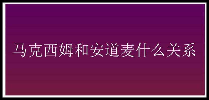 马克西姆和安道麦什么关系