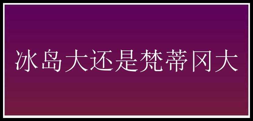 冰岛大还是梵蒂冈大