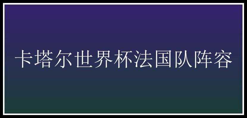 卡塔尔世界杯法国队阵容