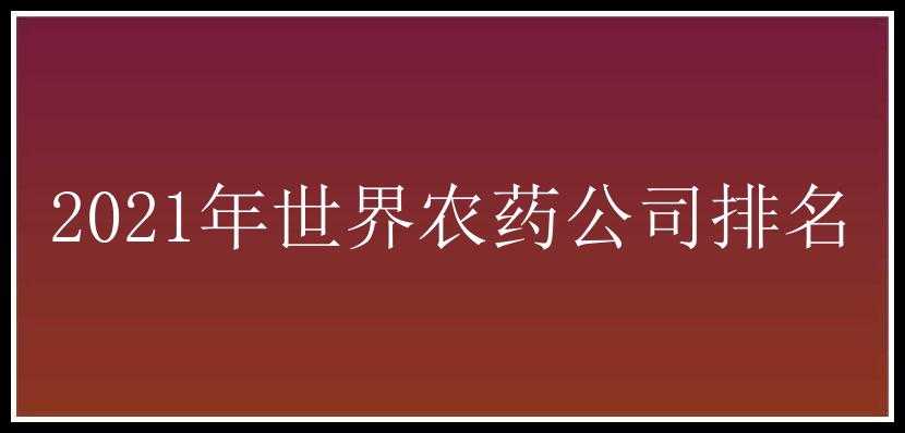 2021年世界农药公司排名