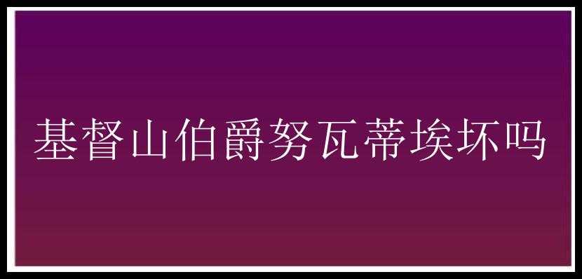 基督山伯爵努瓦蒂埃坏吗