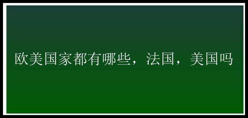 欧美国家都有哪些，法国，美国吗