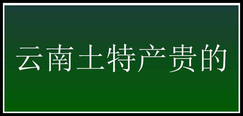 云南土特产贵的