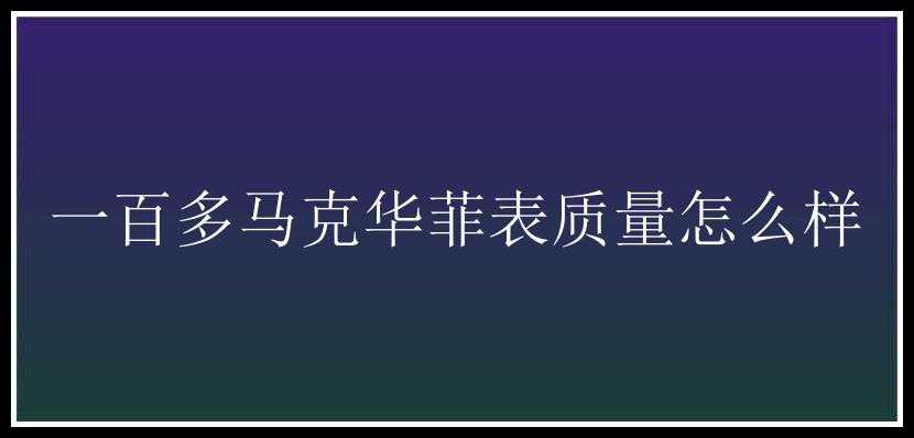 一百多马克华菲表质量怎么样