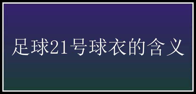 足球21号球衣的含义