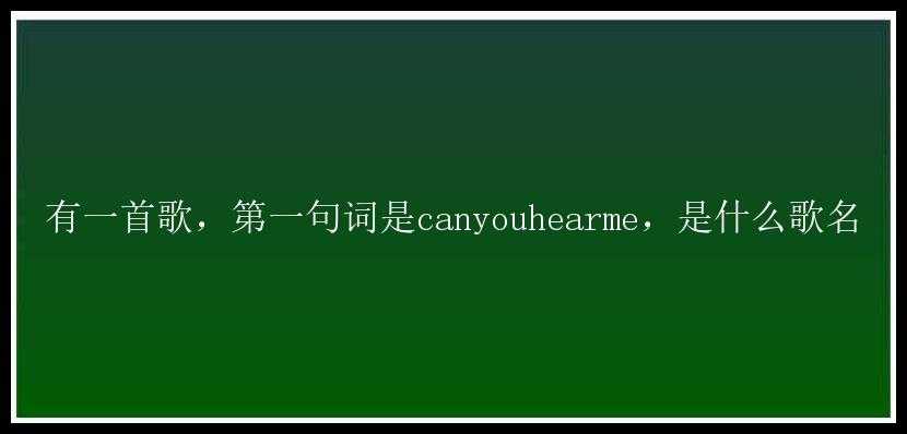 有一首歌，第一句词是canyouhearme，是什么歌名