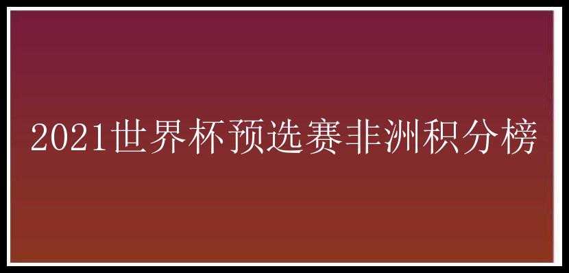 2021世界杯预选赛非洲积分榜