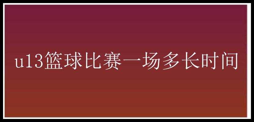 u13篮球比赛一场多长时间