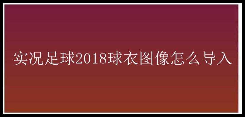 实况足球2018球衣图像怎么导入