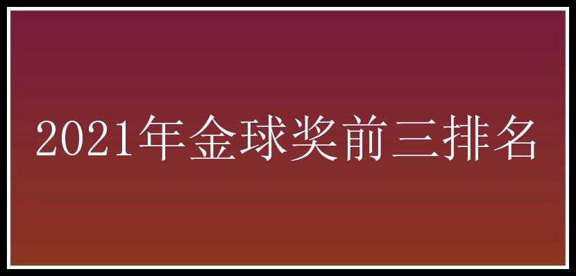 2021年金球奖前三排名