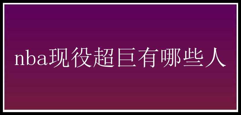 nba现役超巨有哪些人