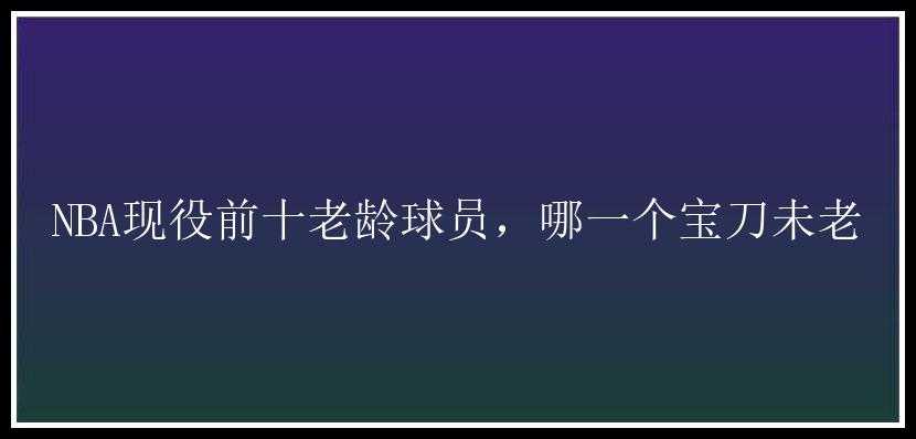 NBA现役前十老龄球员，哪一个宝刀未老