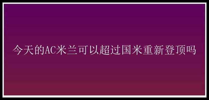 今天的AC米兰可以超过国米重新登顶吗