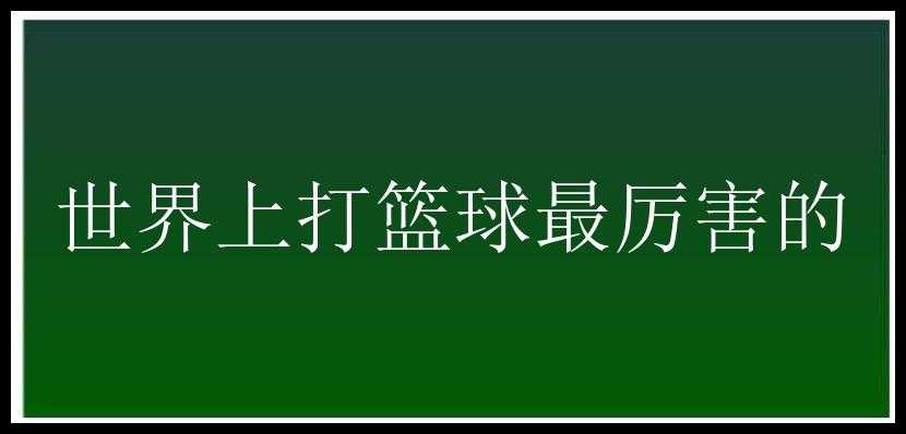 世界上打篮球最厉害的