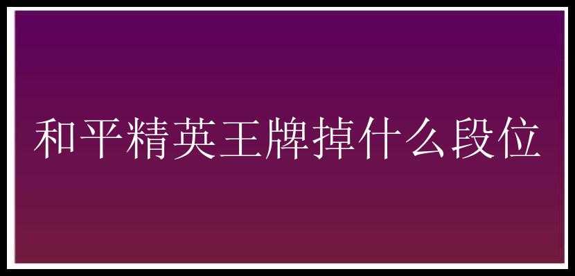 和平精英王牌掉什么段位