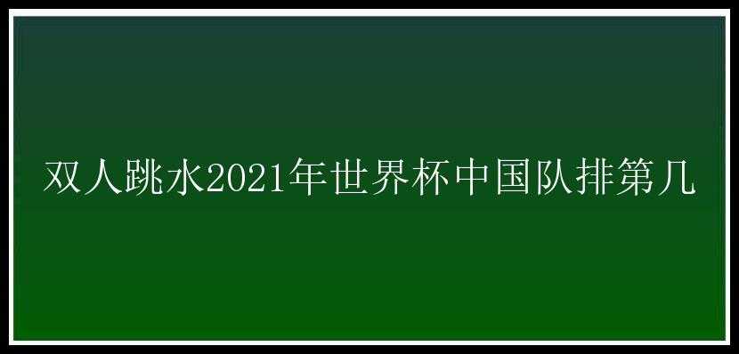 双人跳水2021年世界杯中国队排第几