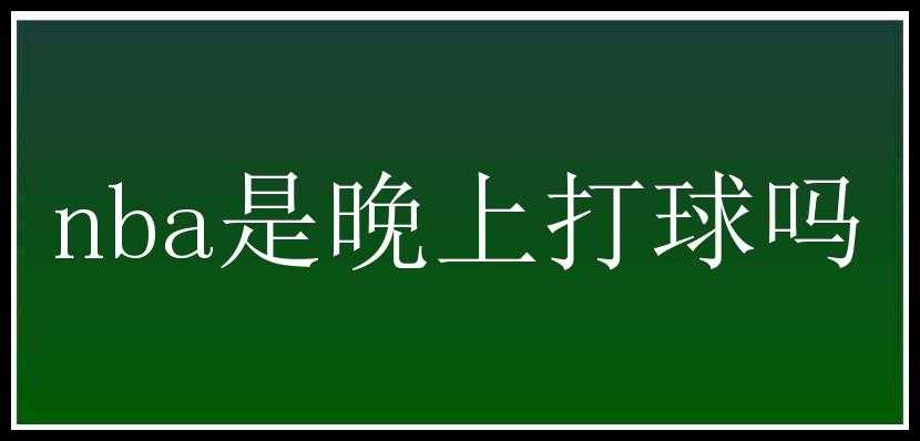 nba是晚上打球吗