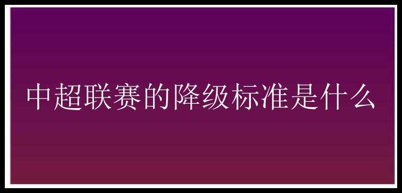 中超联赛的降级标准是什么