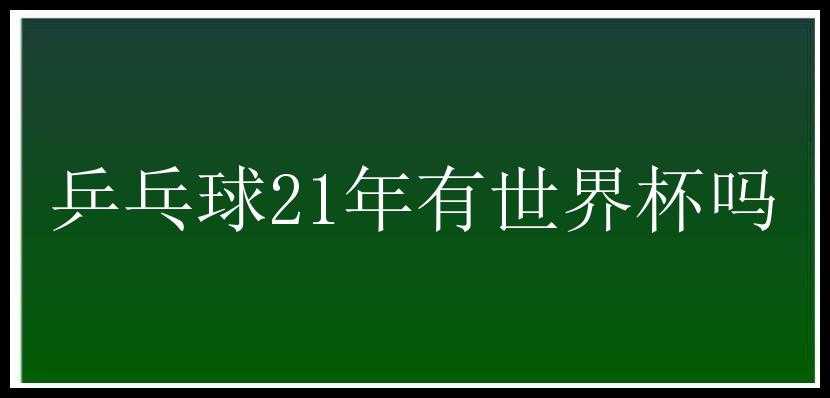 乒乓球21年有世界杯吗