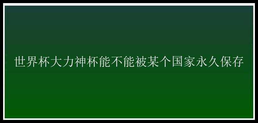 世界杯大力神杯能不能被某个国家永久保存