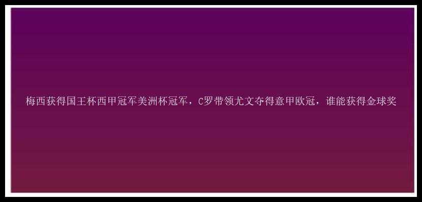 梅西获得国王杯西甲冠军美洲杯冠军，C罗带领尤文夺得意甲欧冠，谁能获得金球奖