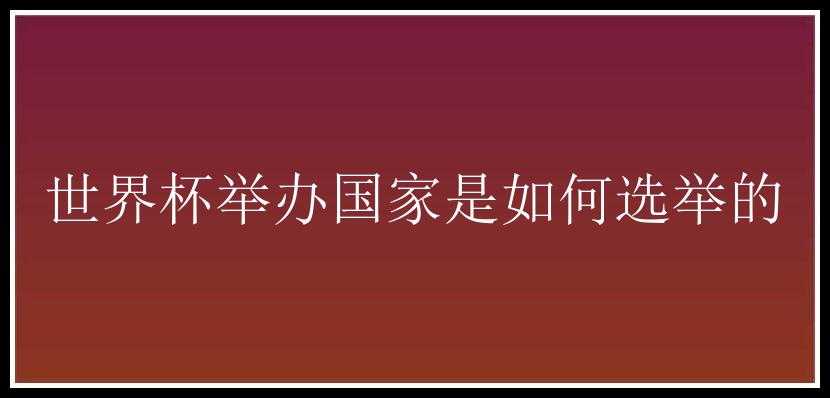 世界杯举办国家是如何选举的