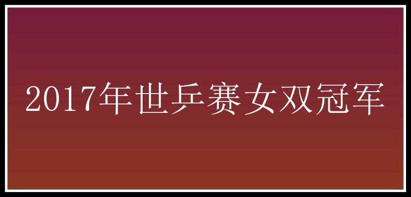 2017年世乒赛女双冠军