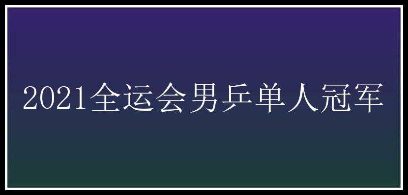 2021全运会男乒单人冠军