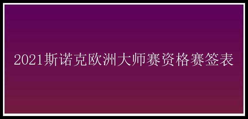 2021斯诺克欧洲大师赛资格赛签表