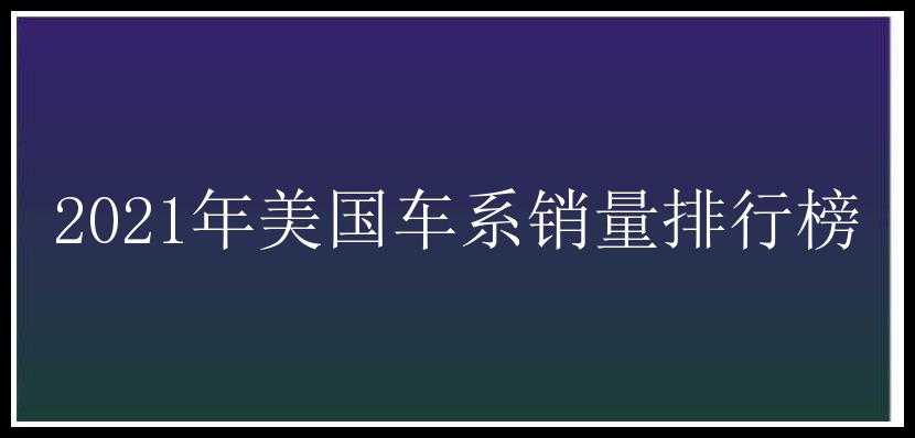 2021年美国车系销量排行榜