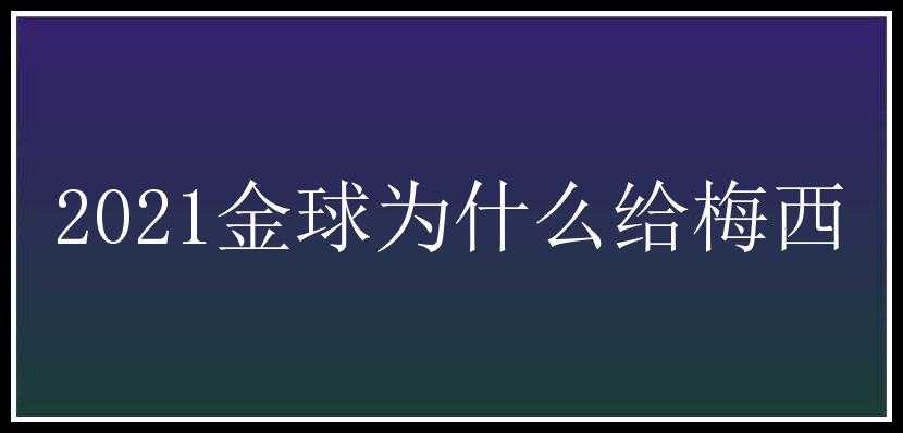 2021金球为什么给梅西