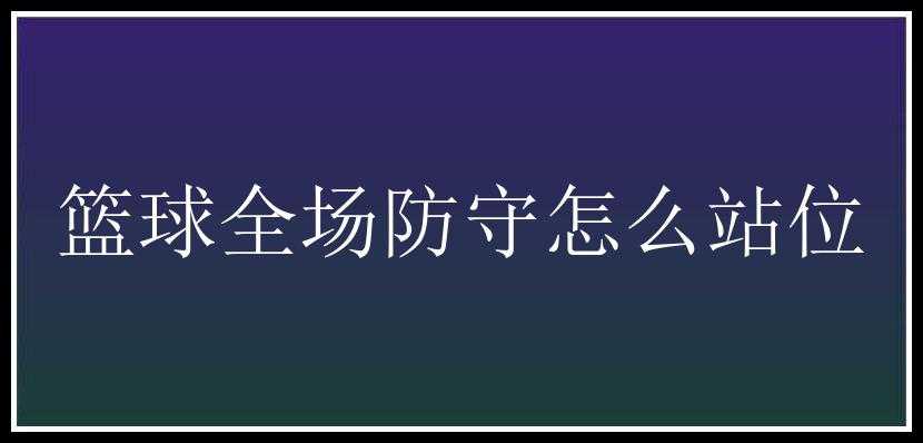 篮球全场防守怎么站位