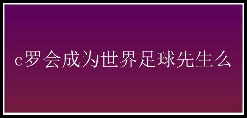 c罗会成为世界足球先生么