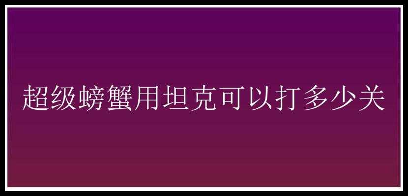 超级螃蟹用坦克可以打多少关