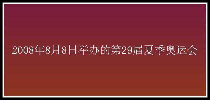 2008年8月8日举办的第29届夏季奥运会