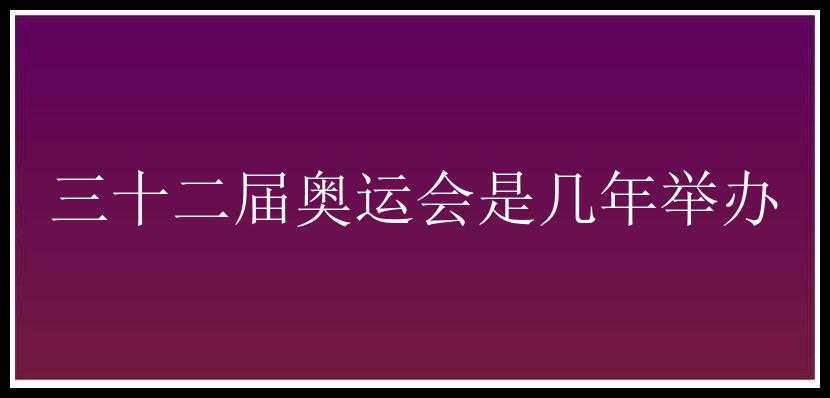 三十二届奥运会是几年举办