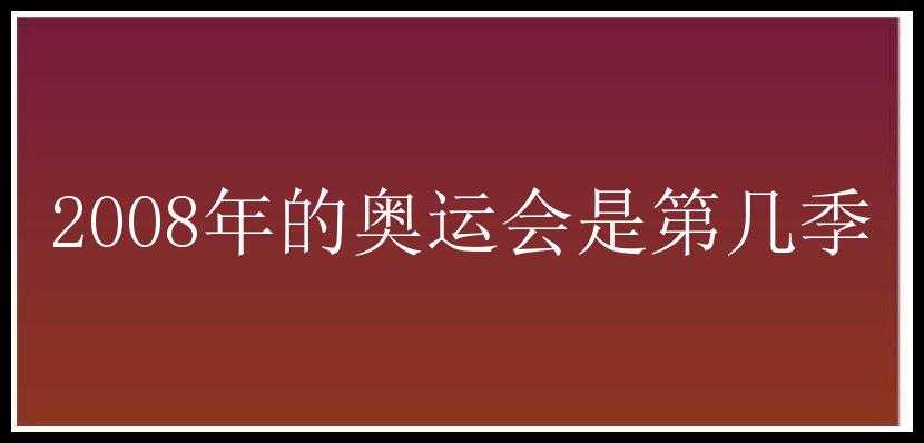 2008年的奥运会是第几季