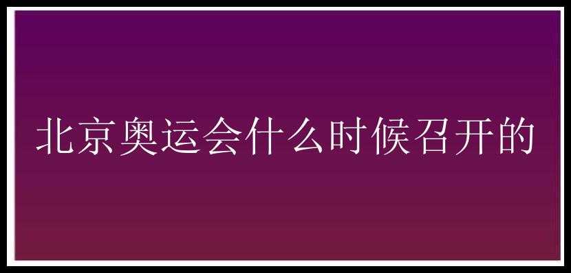 北京奥运会什么时候召开的