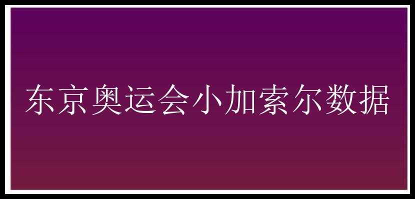 东京奥运会小加索尔数据