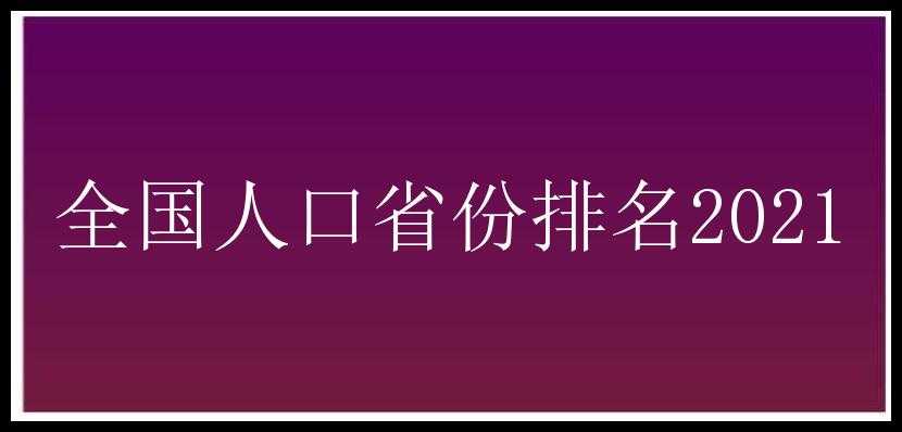 全国人口省份排名2021