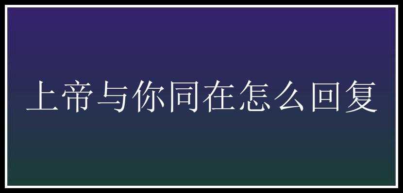 上帝与你同在怎么回复