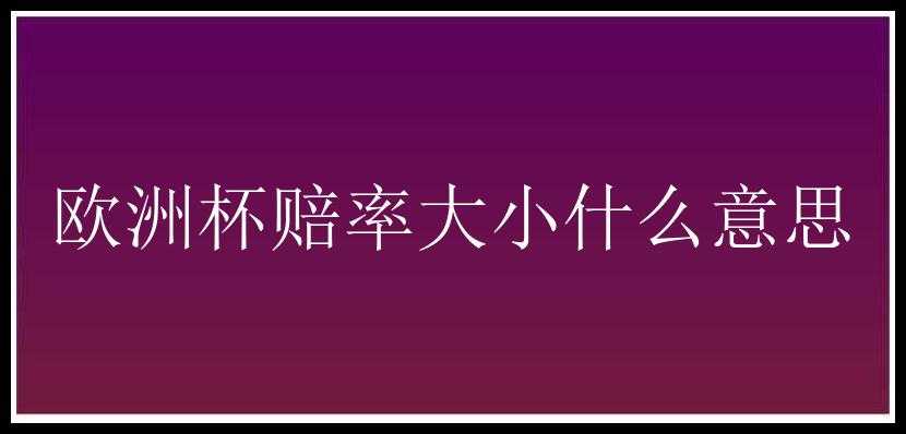 欧洲杯赔率大小什么意思