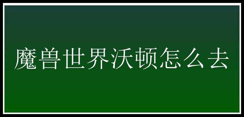 魔兽世界沃顿怎么去