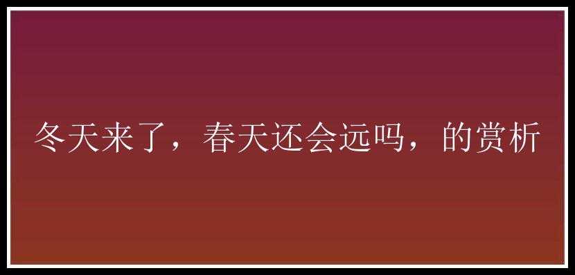 冬天来了，春天还会远吗，的赏析