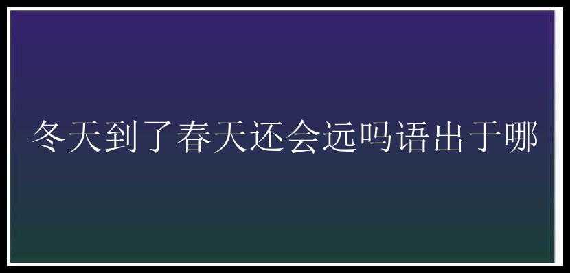 冬天到了春天还会远吗语出于哪