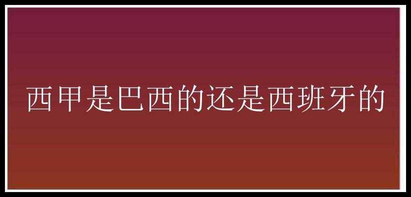 西甲是巴西的还是西班牙的