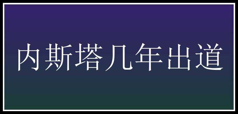 内斯塔几年出道