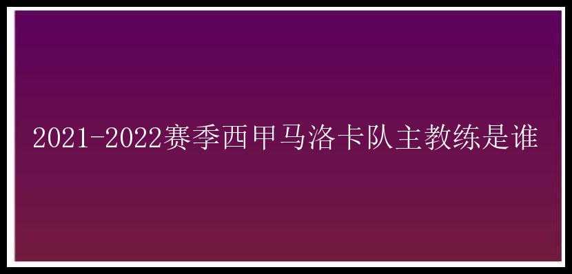 2021-2022赛季西甲马洛卡队主教练是谁