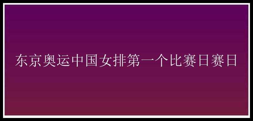 东京奥运中国女排第一个比赛日赛日