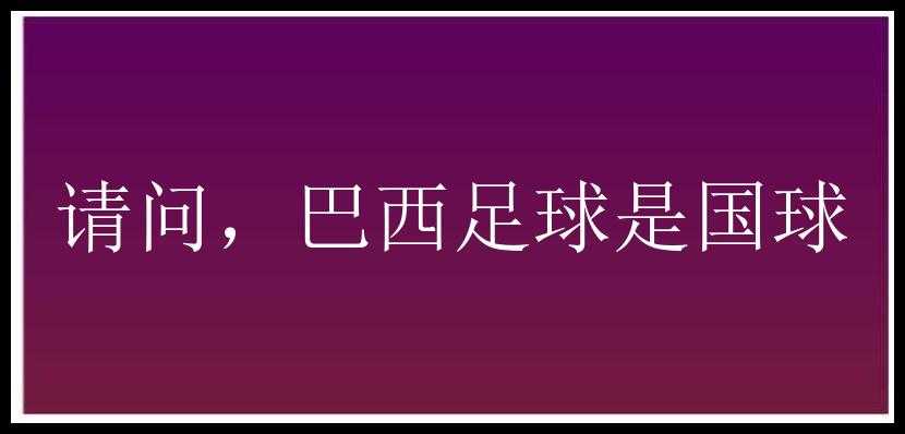 请问，巴西足球是国球